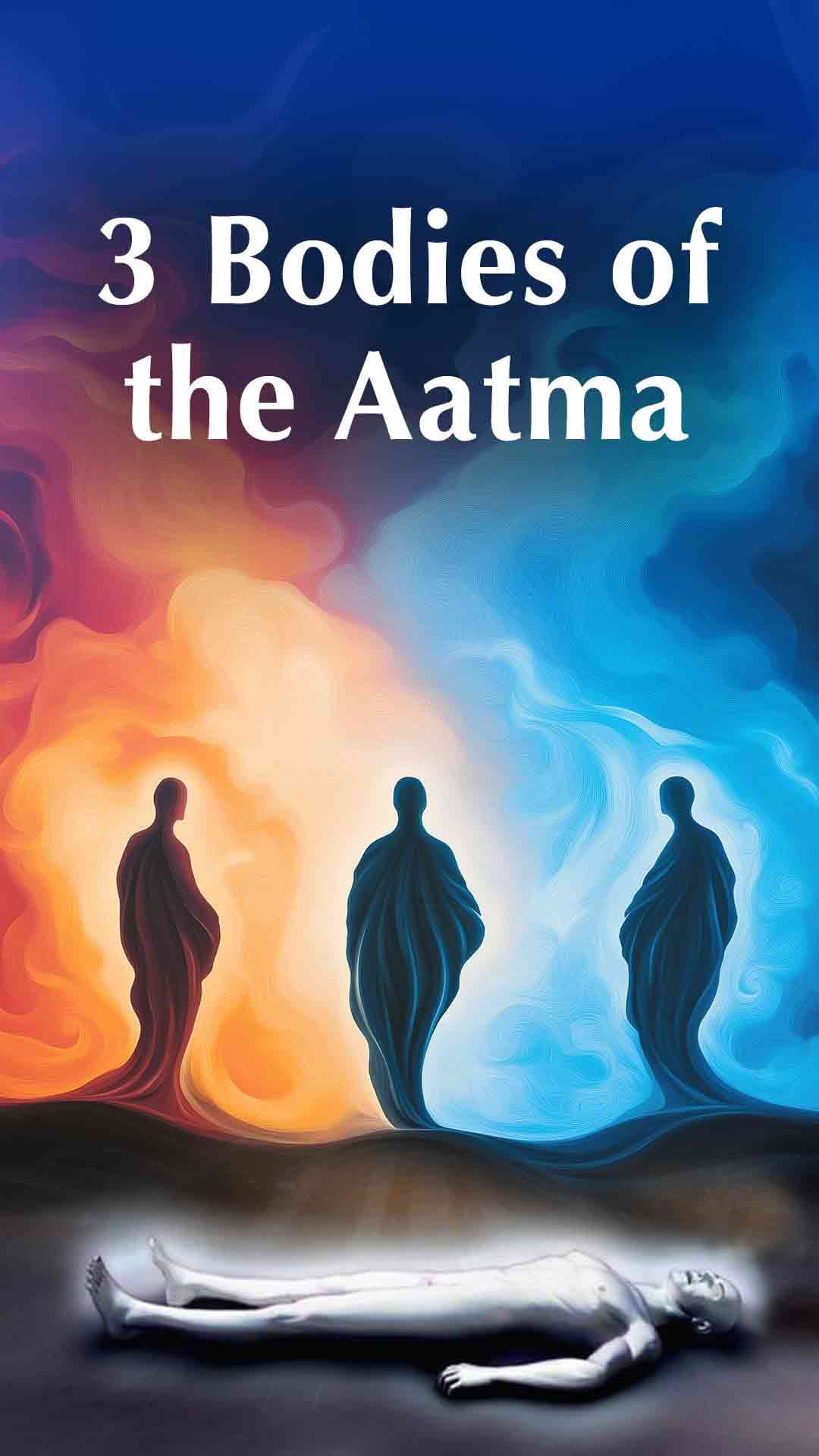 3 Bodies of the Aatma