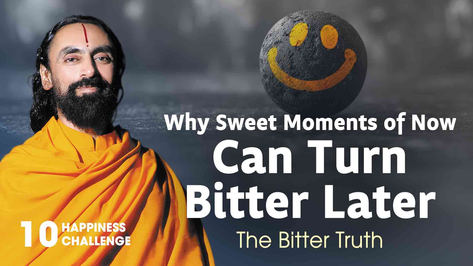 Why Sweet Moments of Now Can Turn Bitter Later । Happiness Challenge 10/21