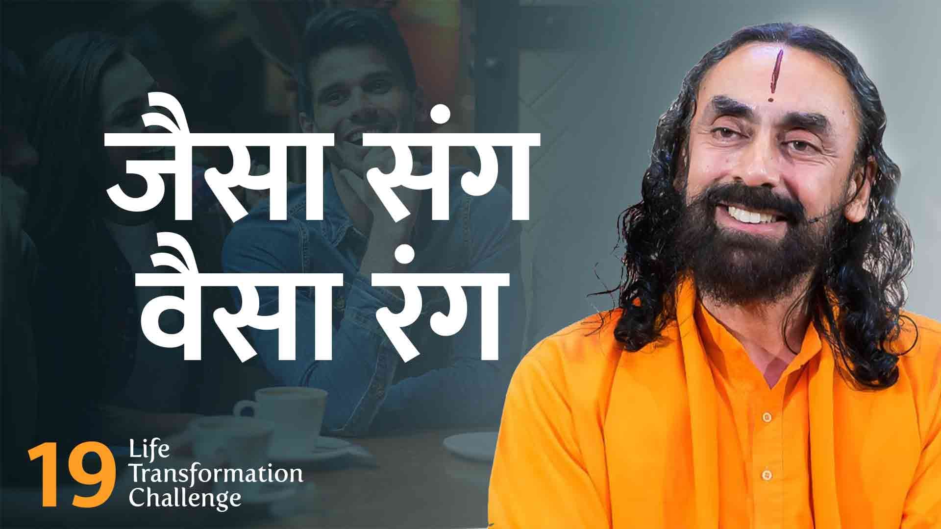 जैसा संग वैसा रंग । Life Transformation Challenge 19/21